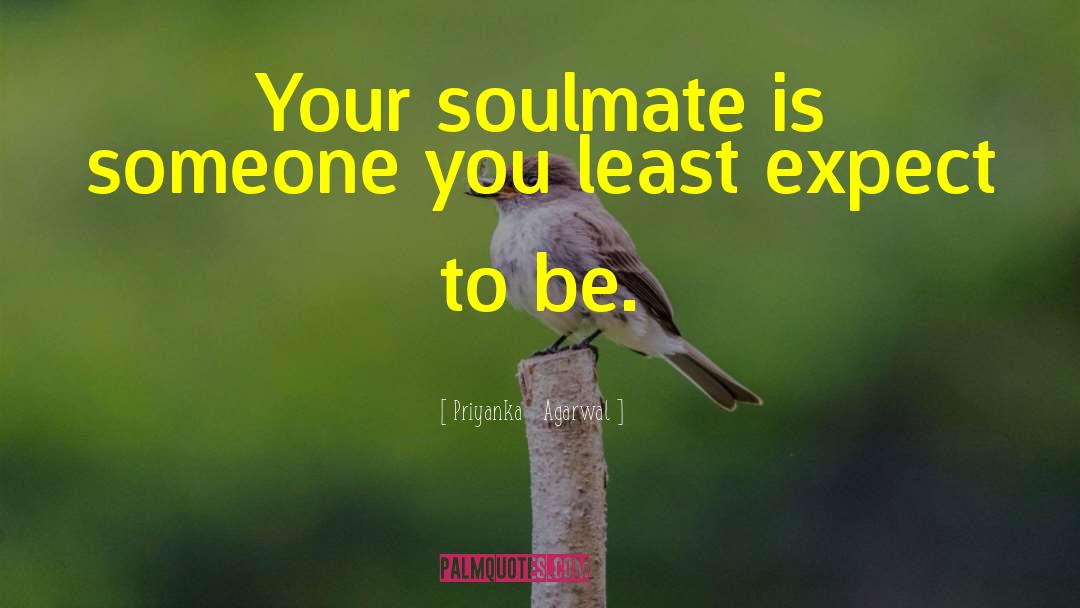 Priyanka   Agarwal Quotes: Your soulmate is someone you