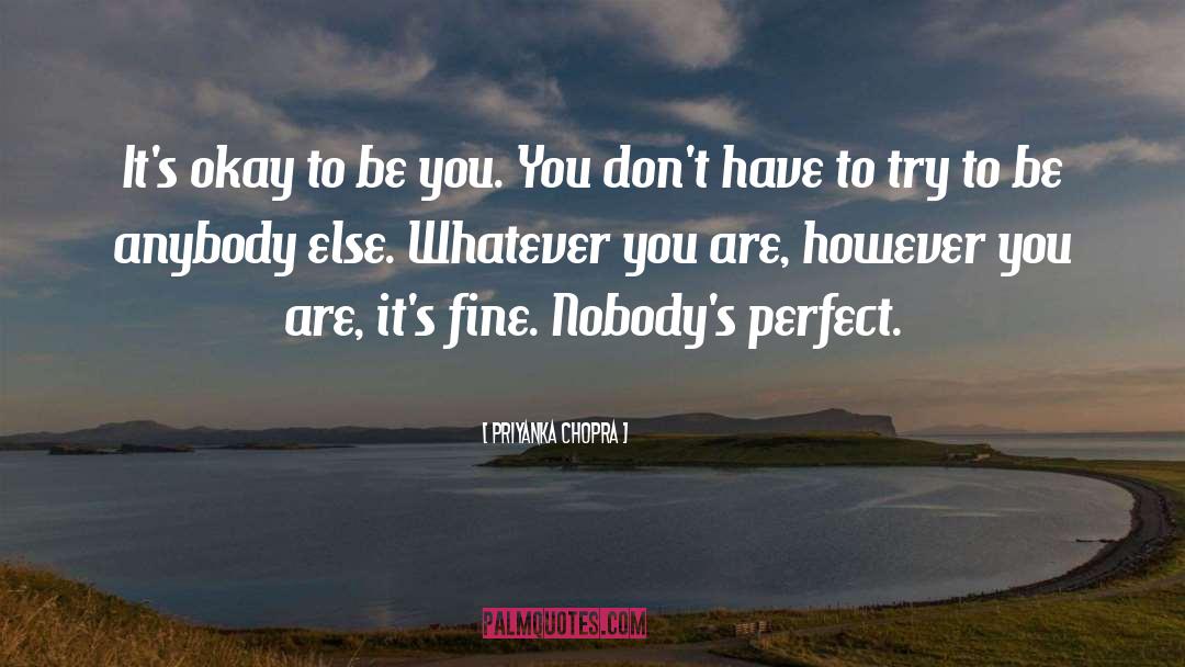 Priyanka Chopra Quotes: It's okay to be you.