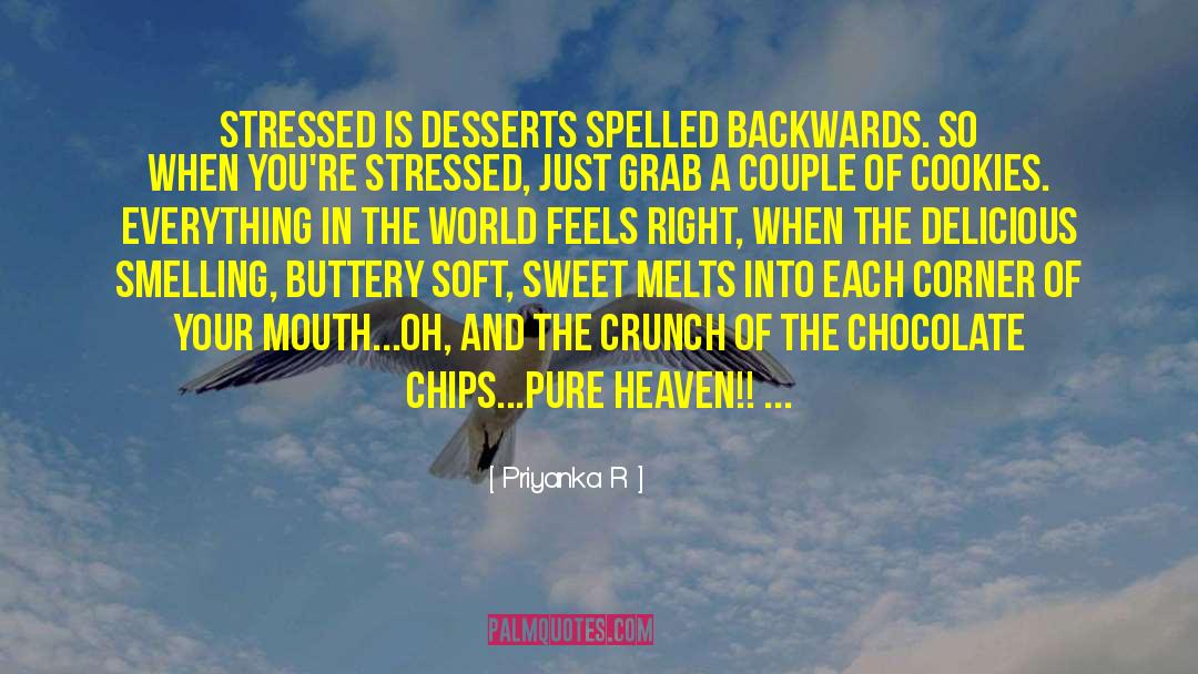 Priyanka R Quotes: STRESSED is DESSERTS spelled backwards.
