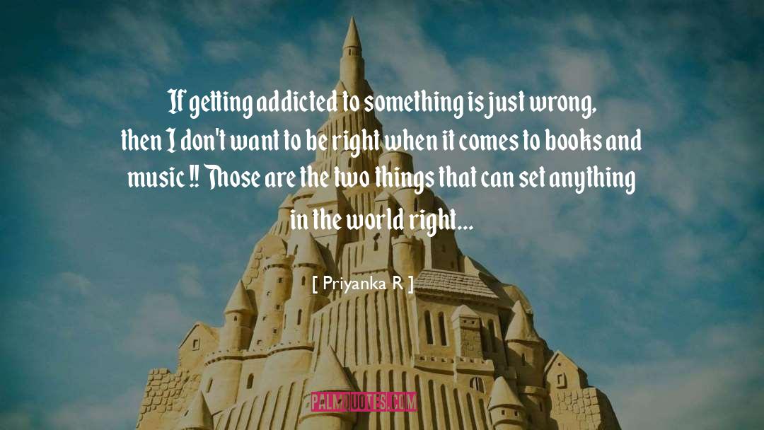 Priyanka R Quotes: If getting addicted to something