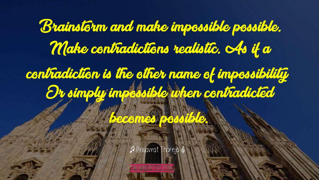 Priyavrat Thareja Quotes: Brainstorm and make impossible possible.