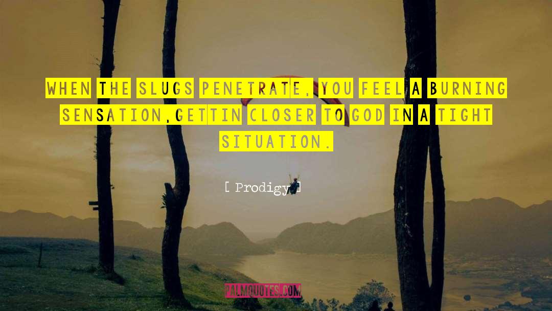 Prodigy Quotes: When the slugs penetrate, you