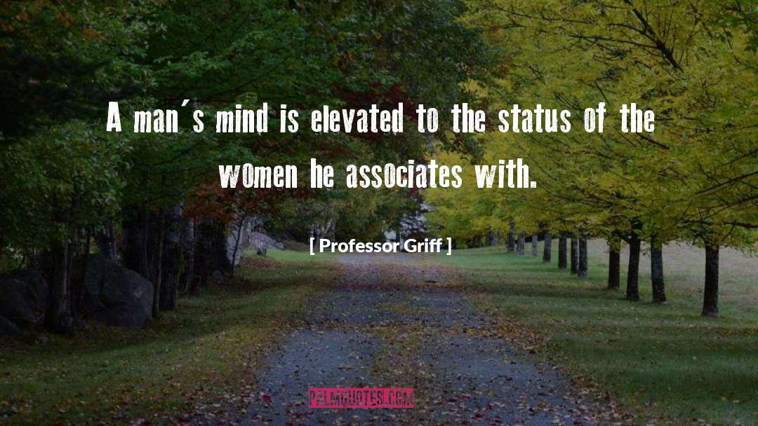 Professor Griff Quotes: A man's mind is elevated