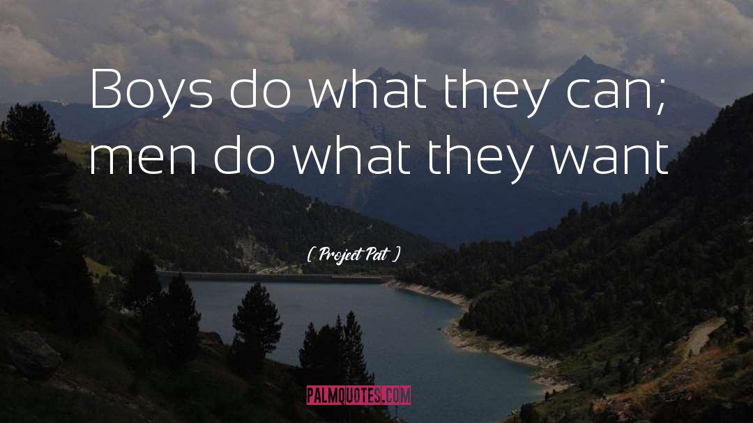 Project Pat Quotes: Boys do what they can;