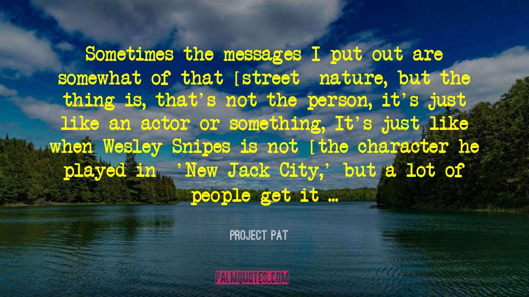 Project Pat Quotes: Sometimes the messages I put