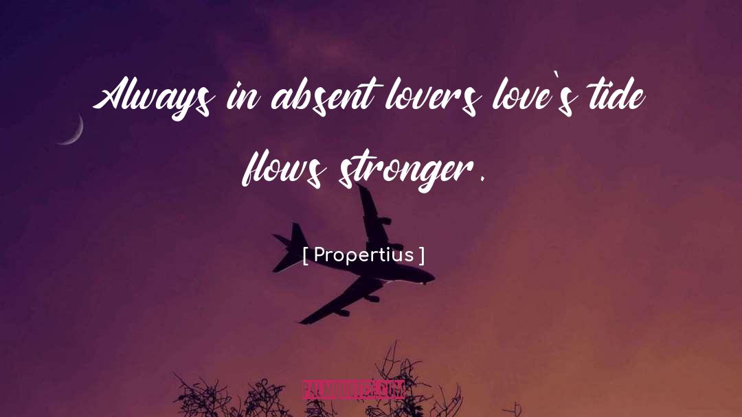 Propertius Quotes: Always in absent lovers love's