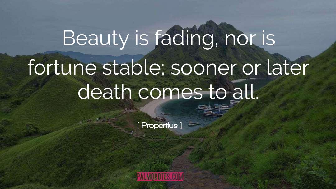 Propertius Quotes: Beauty is fading, nor is