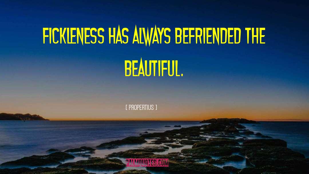 Propertius Quotes: Fickleness has always befriended the