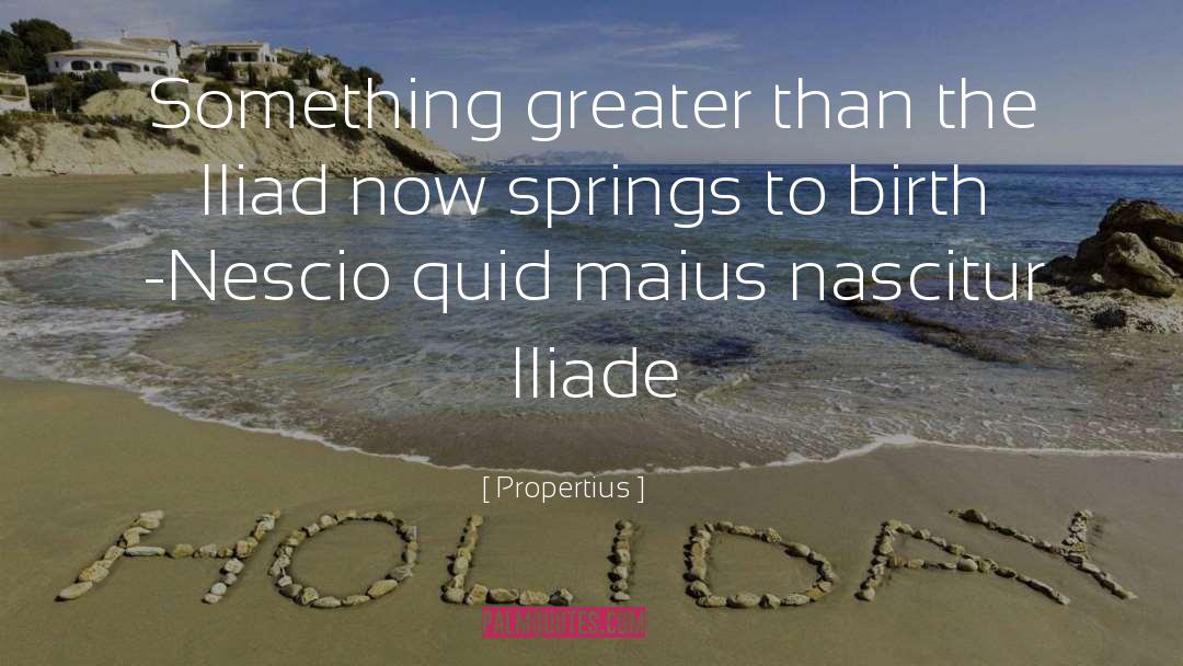 Propertius Quotes: Something greater than the Iliad