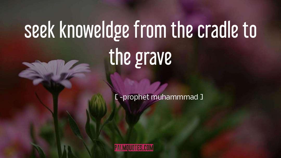 -prophet Muhammmad Quotes: seek knoweldge from the cradle