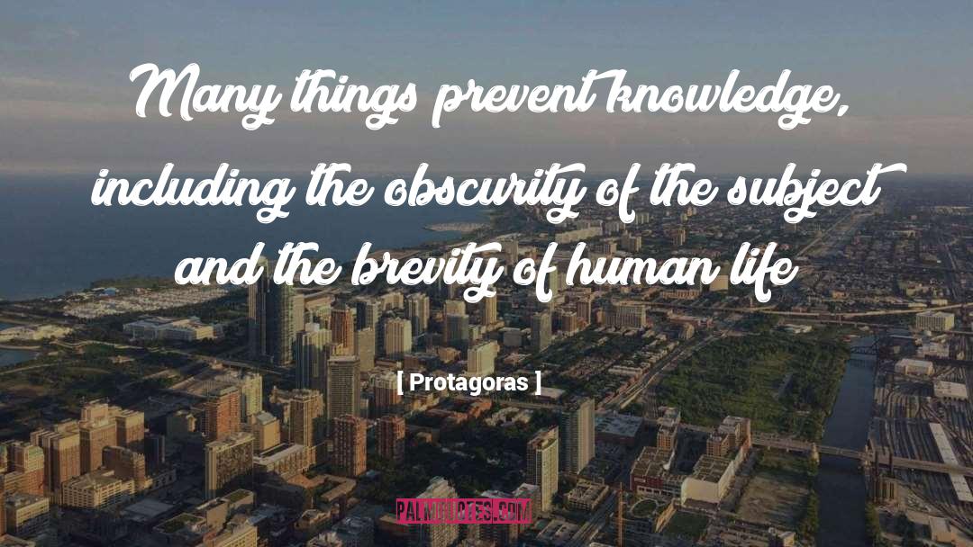 Protagoras Quotes: Many things prevent knowledge, including