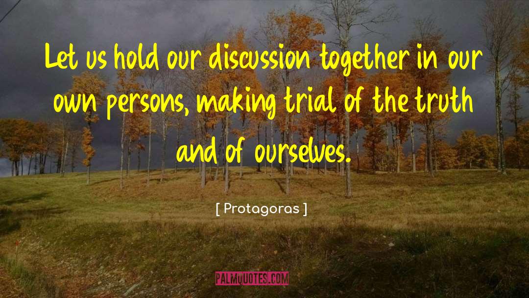 Protagoras Quotes: Let us hold our discussion