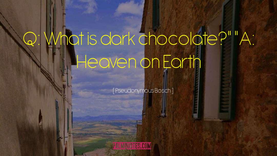 Pseudonymous Bosch Quotes: Q: What is dark chocolate?