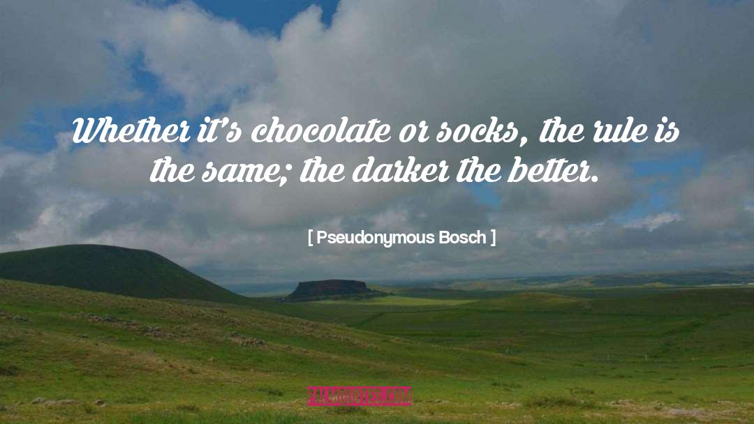 Pseudonymous Bosch Quotes: Whether it's chocolate or socks,