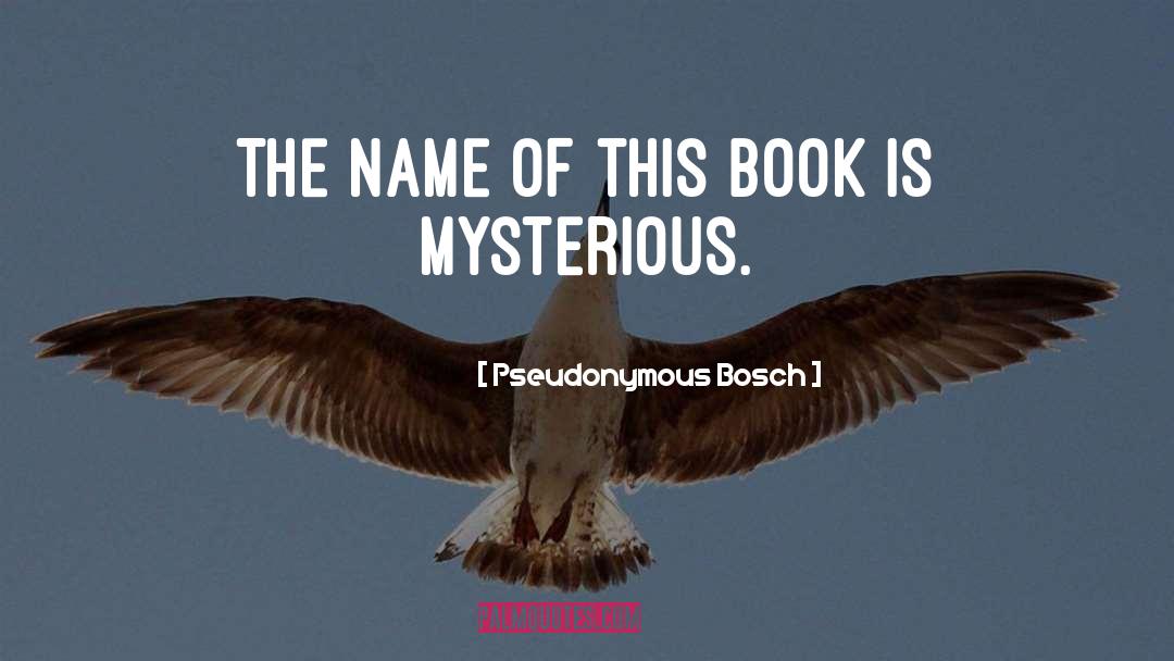 Pseudonymous Bosch Quotes: The name of this book