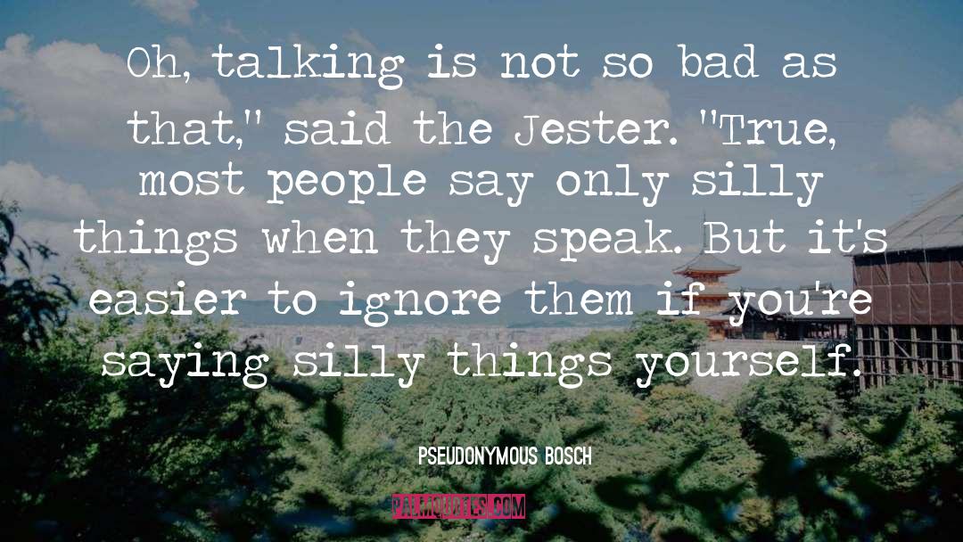 Pseudonymous Bosch Quotes: Oh, talking is not so