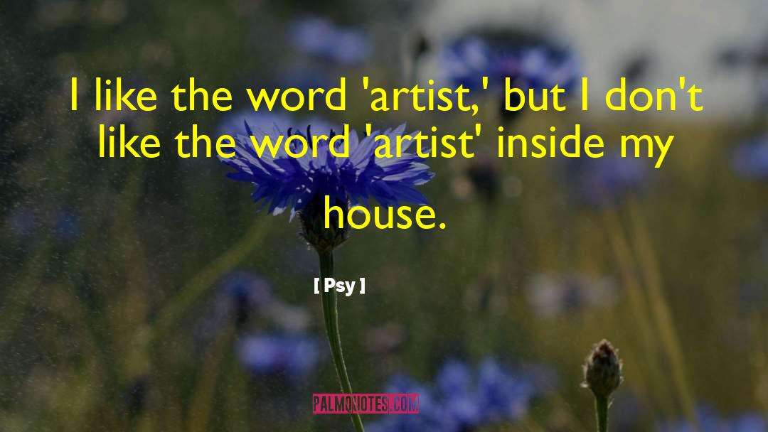 Psy Quotes: I like the word 'artist,'