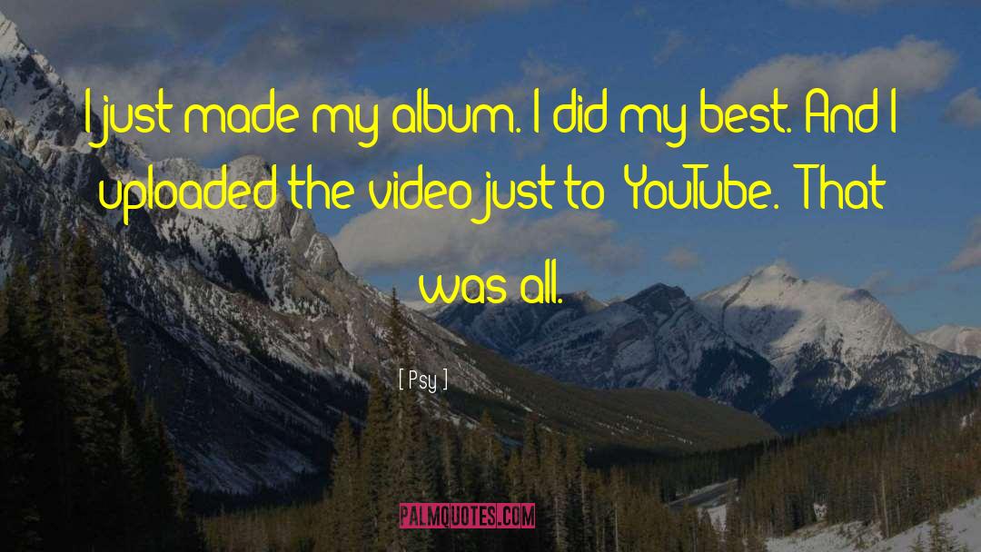 Psy Quotes: I just made my album.