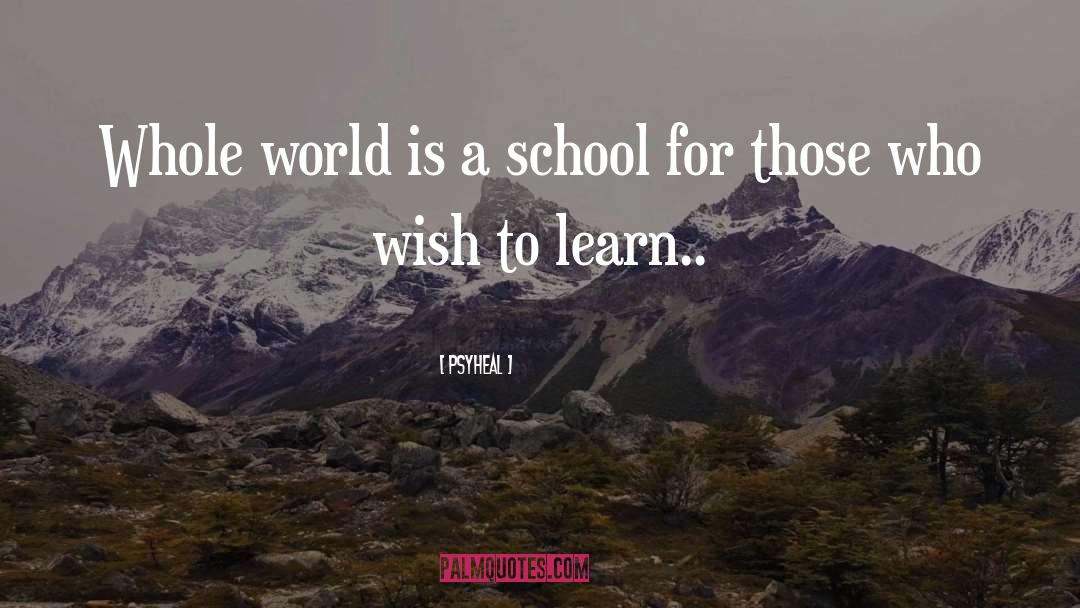 Psyheal Quotes: Whole world is a school