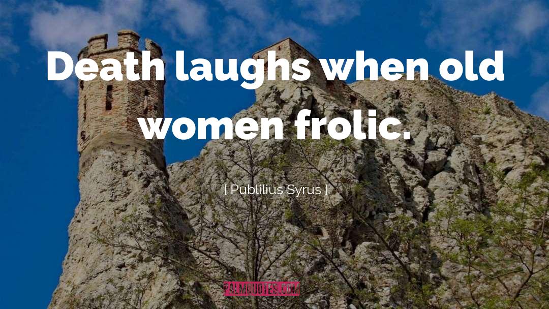 Publilius Syrus Quotes: Death laughs when old women