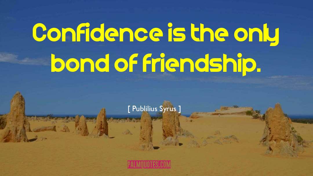 Publilius Syrus Quotes: Confidence is the only bond
