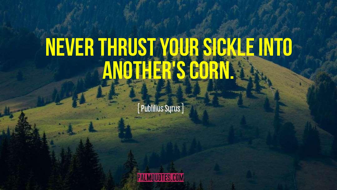 Publilius Syrus Quotes: Never thrust your sickle into