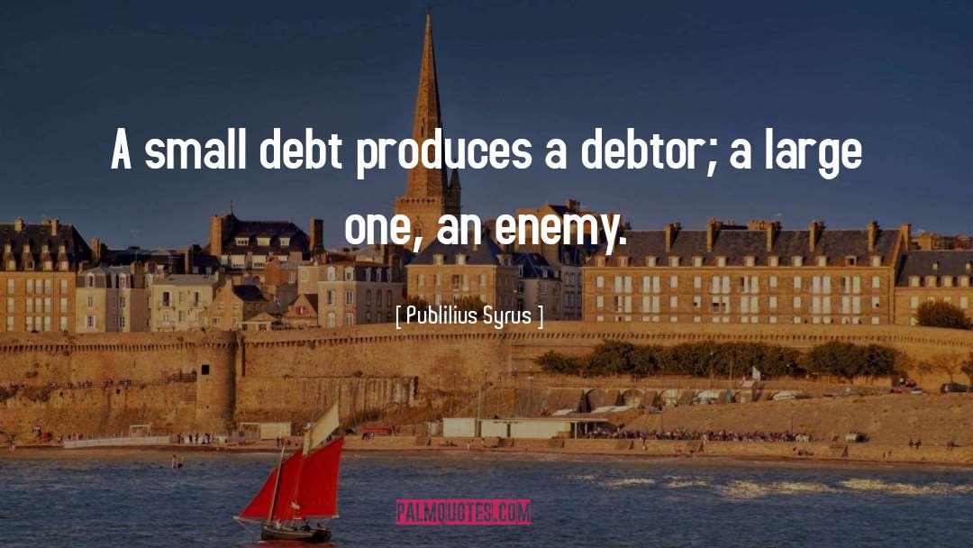 Publilius Syrus Quotes: A small debt produces a