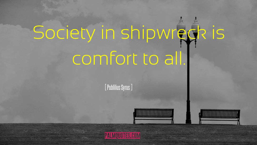 Publilius Syrus Quotes: Society in shipwreck is comfort