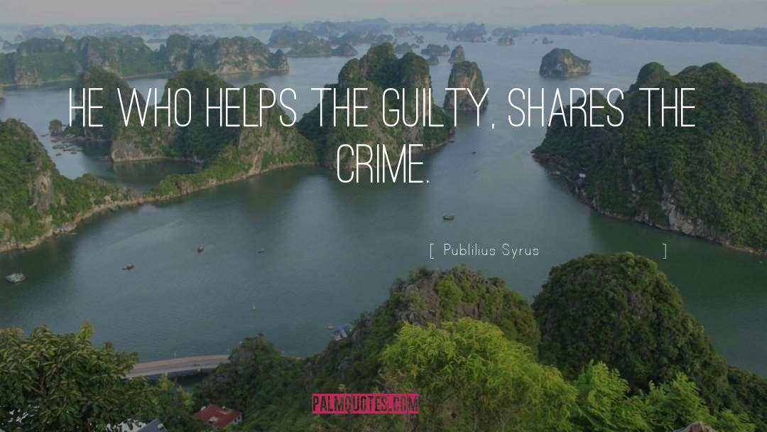 Publilius Syrus Quotes: He who helps the guilty,