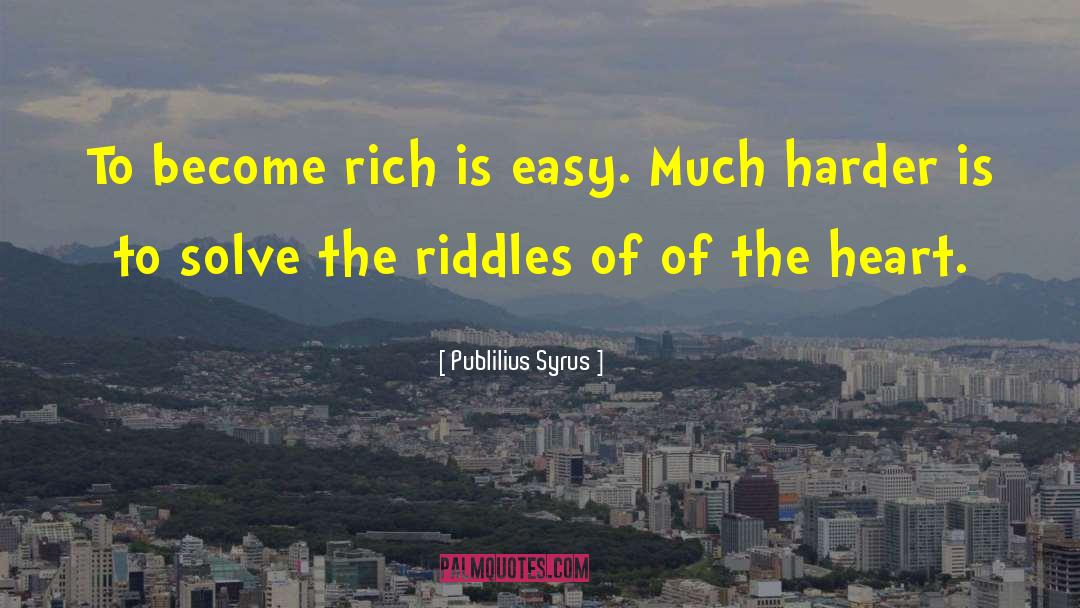 Publilius Syrus Quotes: To become rich is easy.