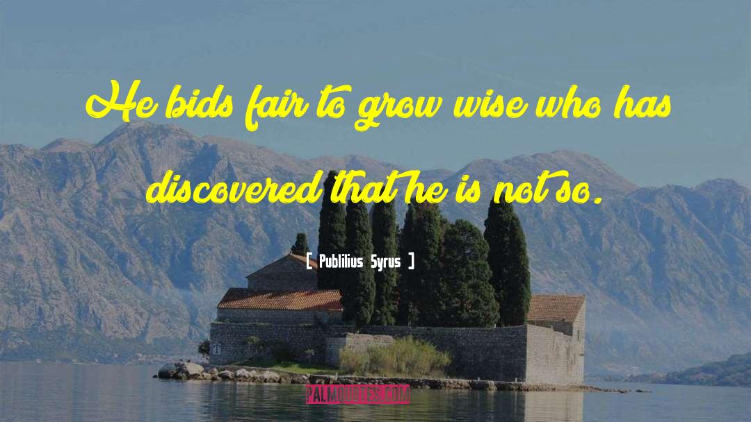 Publilius Syrus Quotes: He bids fair to grow