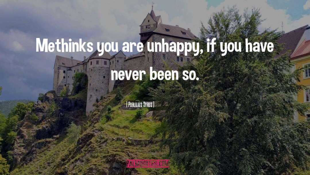 Publilius Syrus Quotes: Methinks you are unhappy, if