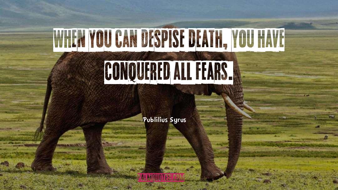 Publilius Syrus Quotes: When you can despise death,