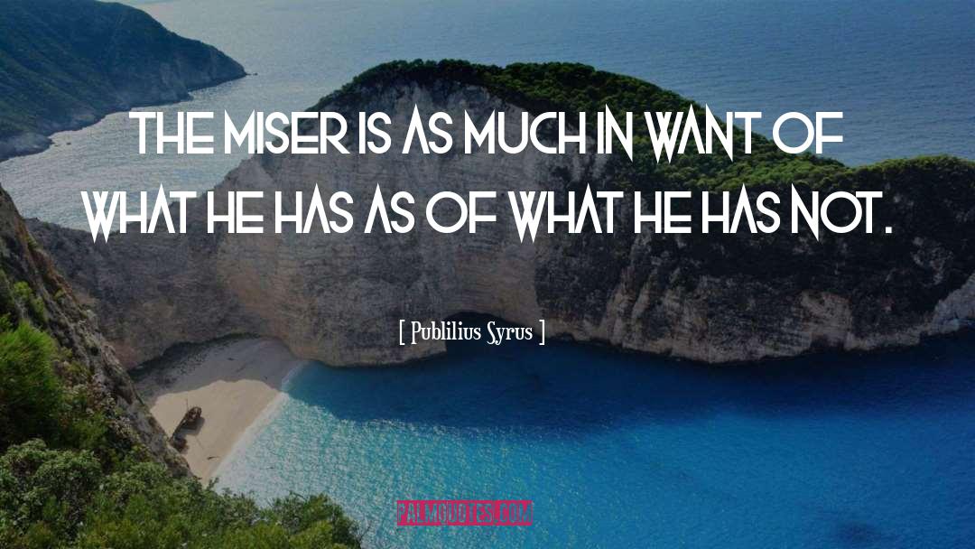 Publilius Syrus Quotes: The miser is as much