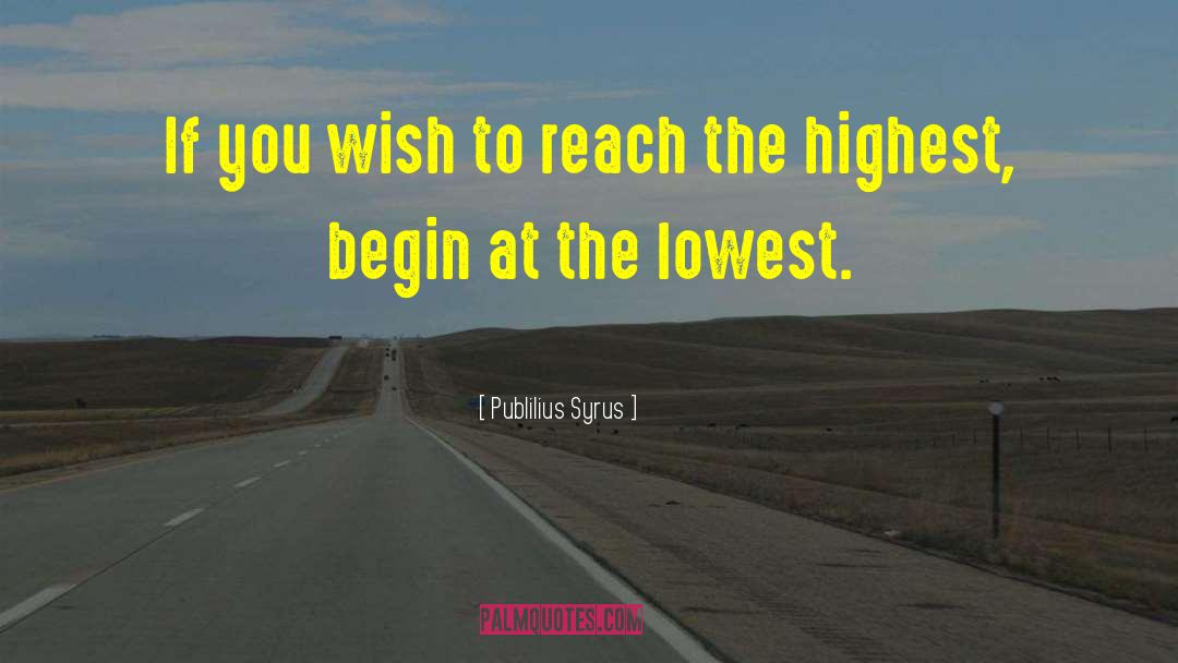 Publilius Syrus Quotes: If you wish to reach