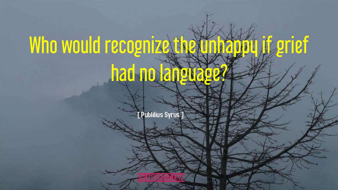Publilius Syrus Quotes: Who would recognize the unhappy