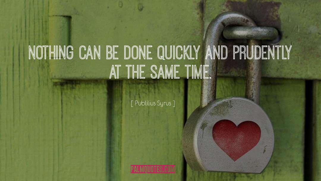 Publilius Syrus Quotes: Nothing can be done quickly