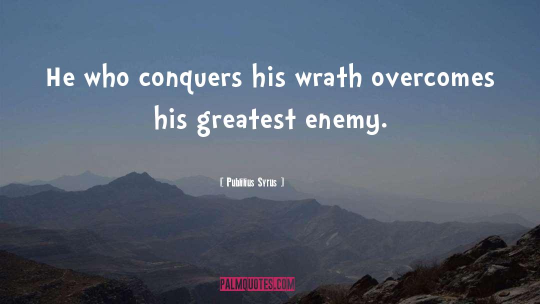 Publilius Syrus Quotes: He who conquers his wrath