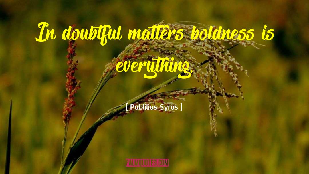 Publilius Syrus Quotes: In doubtful matters boldness is