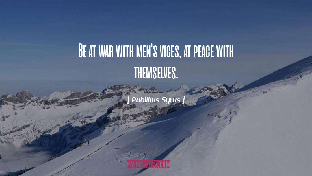 Publilius Syrus Quotes: Be at war with men's