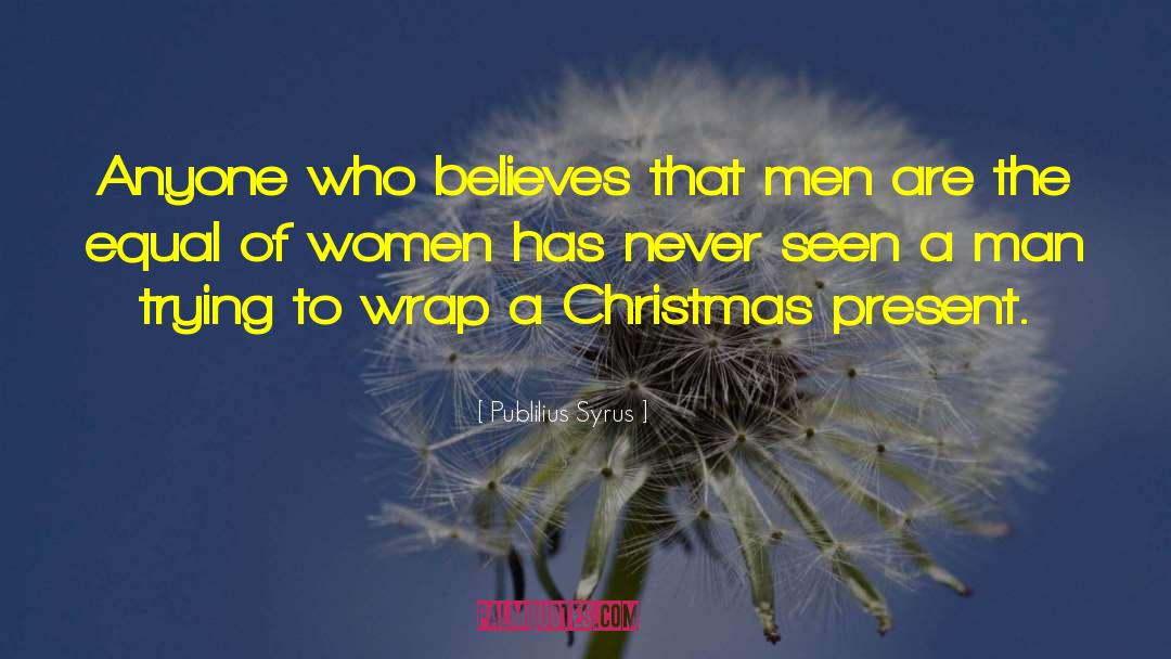 Publilius Syrus Quotes: Anyone who believes that men