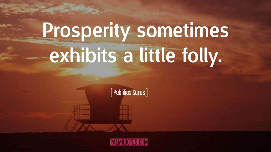 Publilius Syrus Quotes: Prosperity sometimes exhibits a little