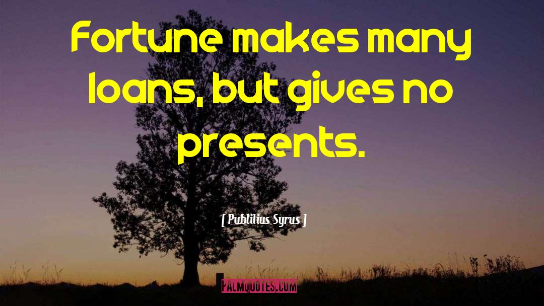 Publilius Syrus Quotes: Fortune makes many loans, but