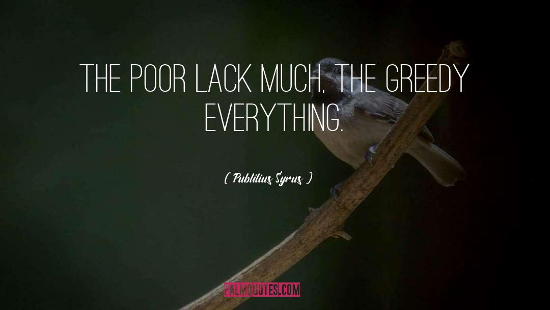 Publilius Syrus Quotes: The poor lack much, the