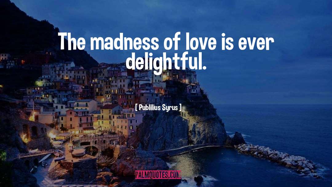 Publilius Syrus Quotes: The madness of love is
