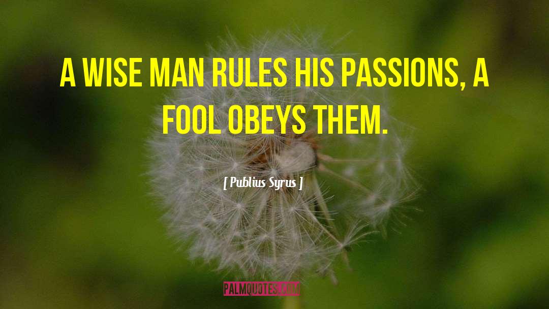 Publius Syrus Quotes: A wise man rules his