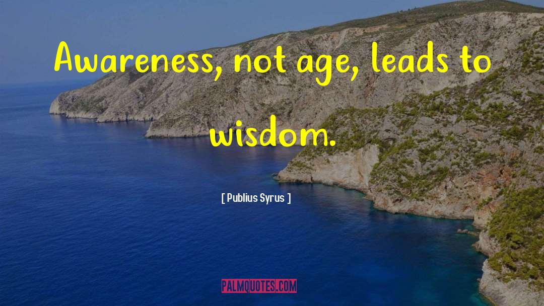 Publius Syrus Quotes: Awareness, not age, leads to