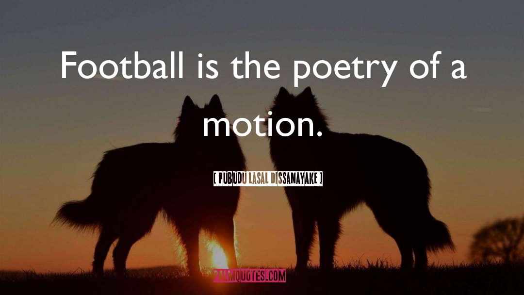 Pubudu Lasal Dissanayake Quotes: Football is the poetry of