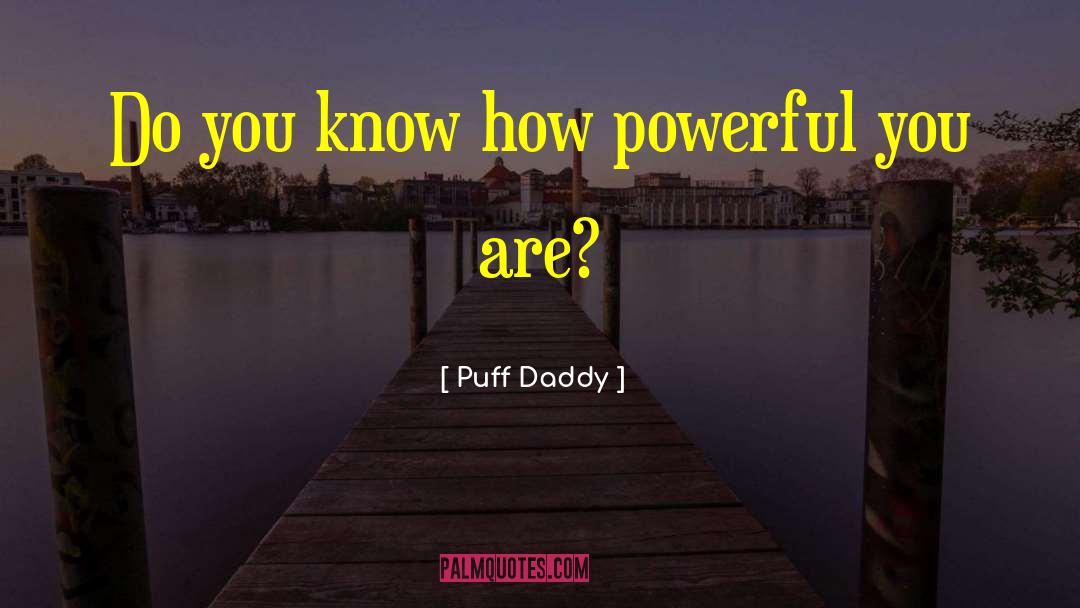 Puff Daddy Quotes: Do you know how powerful