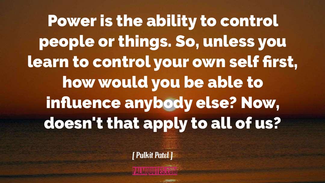 Pulkit Patel Quotes: Power is the ability to